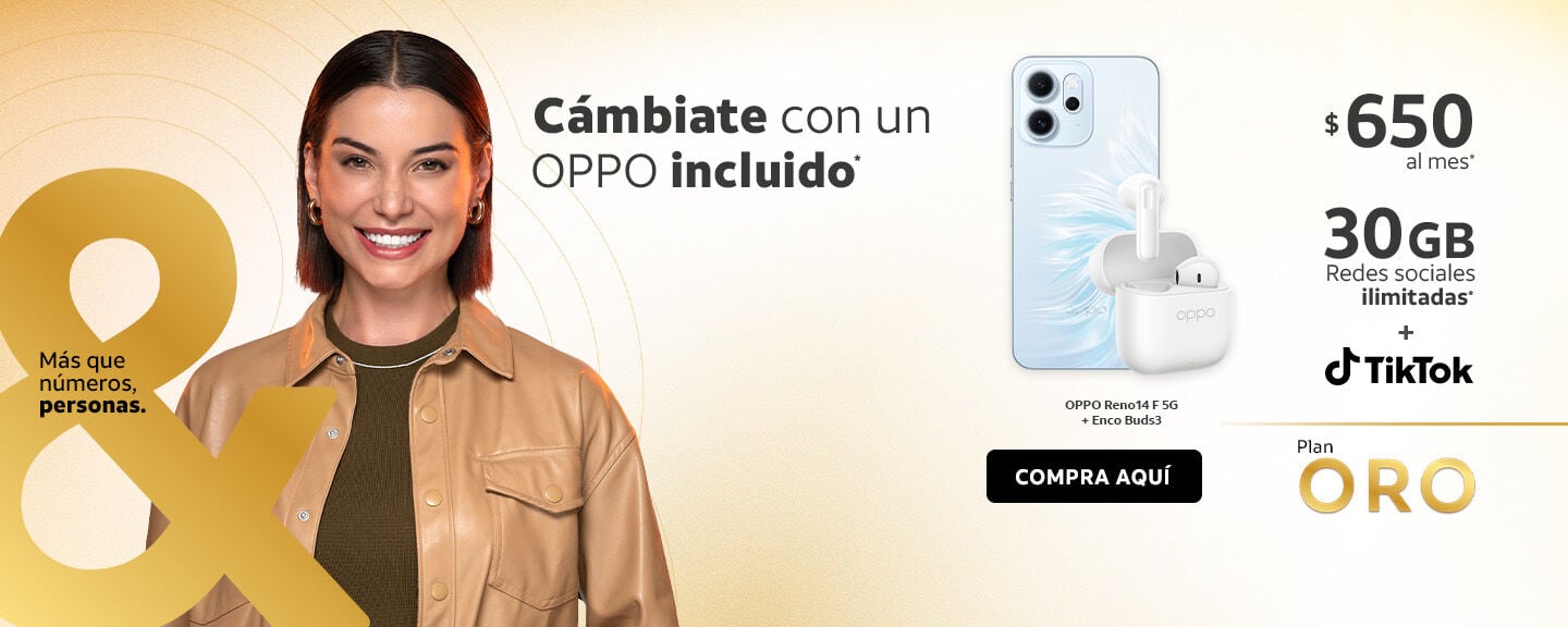Cámbiate con un OPPO incluido® oppol OPPO Reno14 F 5G + Enco Budss COMPRA AQUÍ $650 al mes* 30GB Redes sociales ilimitadas* + o TikTok Plan ORO